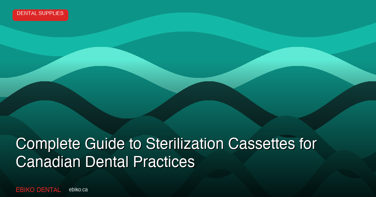 Complete Guide to Sterilization Cassettes for Canadian Dental Practices in 2026 - EBIKO Dental Blog