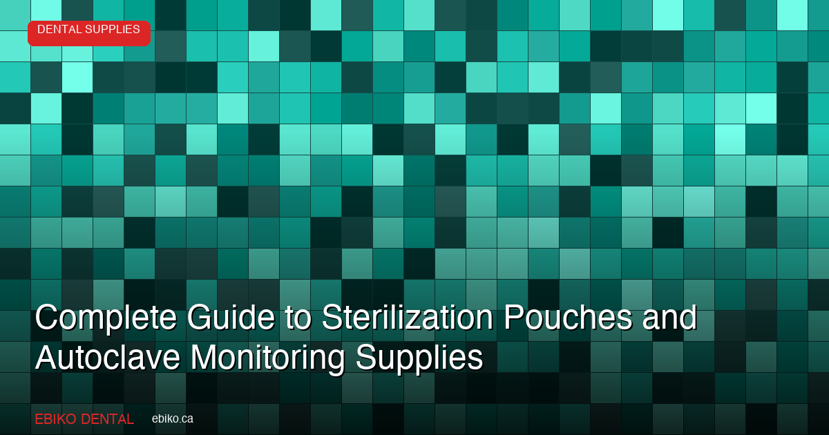 Complete Guide to Sterilization Pouches and Autoclave Monitoring Supplies for Canadian Dental Practices - EBIKO Dental Blog