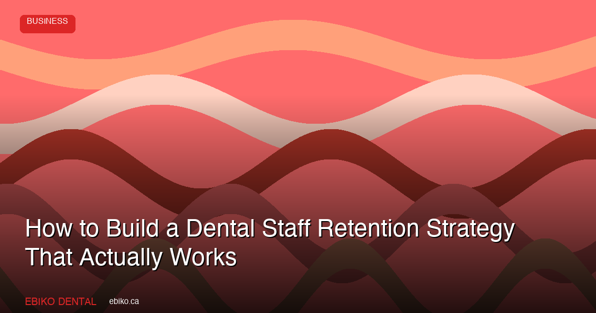 How to Build a Dental Staff Retention Strategy That Survives the 2026 Staffing Crisis - EBIKO Dental Blog