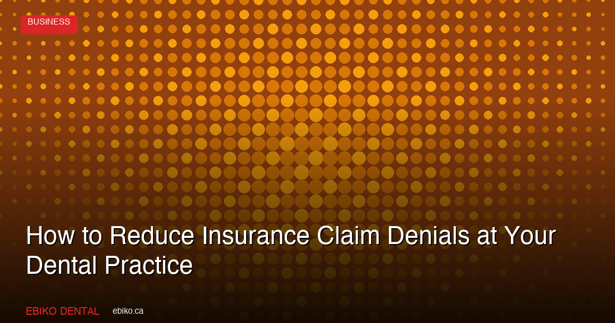 How to Reduce Insurance Claim Denials at Your Dental Practice in 2026 - EBIKO Dental Blog