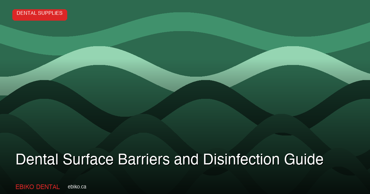 Complete Guide to Dental Surface Barriers and Disinfection Supplies for Canadian Practices - EBIKO Dental Blog