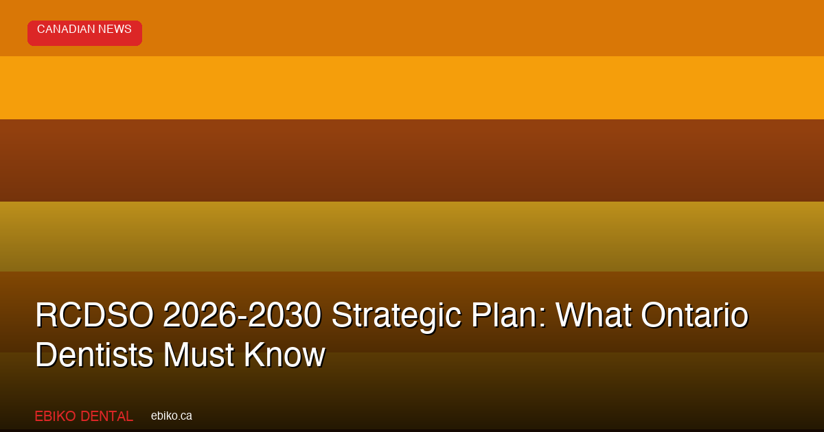 RCDSO 2026-2030 Strategic Plan: What Ontario Dentists Must Know - EBIKO Dental Blog
