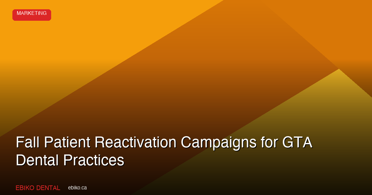 How to Build a Fall Patient Reactivation Campaign That Fills Your Dental Schedule in the GTA - EBIKO Dental Blog