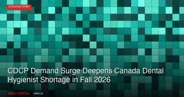CDCP Demand Surge Deepens Canada Dental Hygienist Shortage in Fall 2026