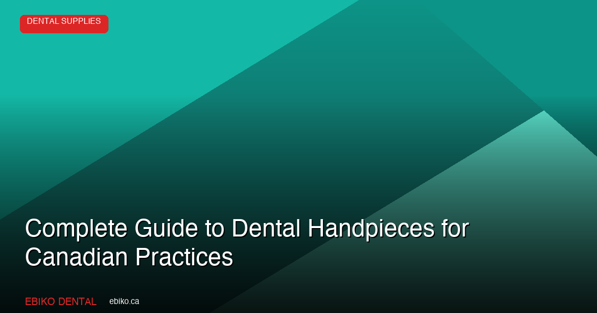Complete Guide to Dental Handpieces: High-Speed, Electric, and Surgical Options for Canadian Practices - EBIKO Dental Blog