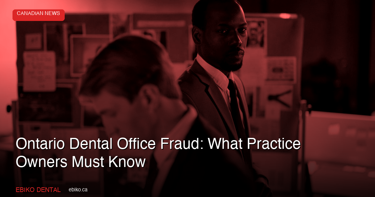 Ontario Dental Office Employee Charged in $235K Fraud: What Practice Owners Must Know About Internal Financial Controls - EBIKO Dental Blog
