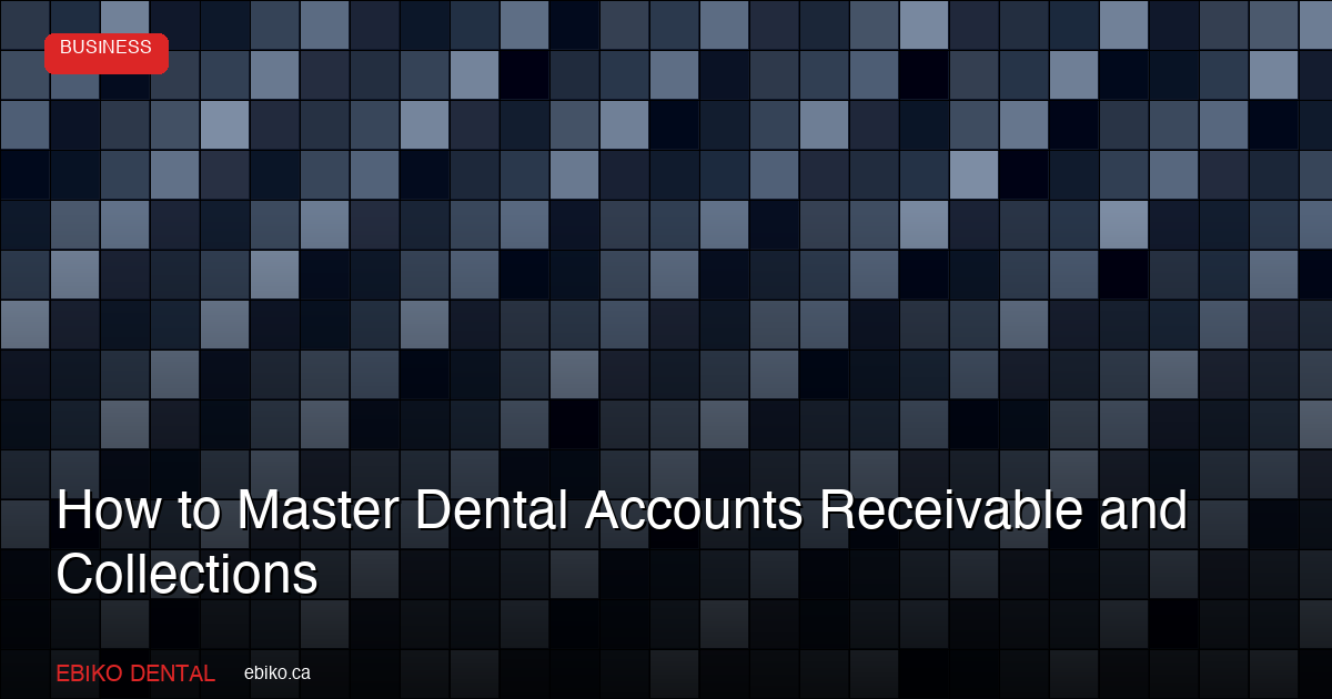 How to Master Dental Accounts Receivable: A Collections Guide for Ontario Practices in 2026 - EBIKO Dental Blog