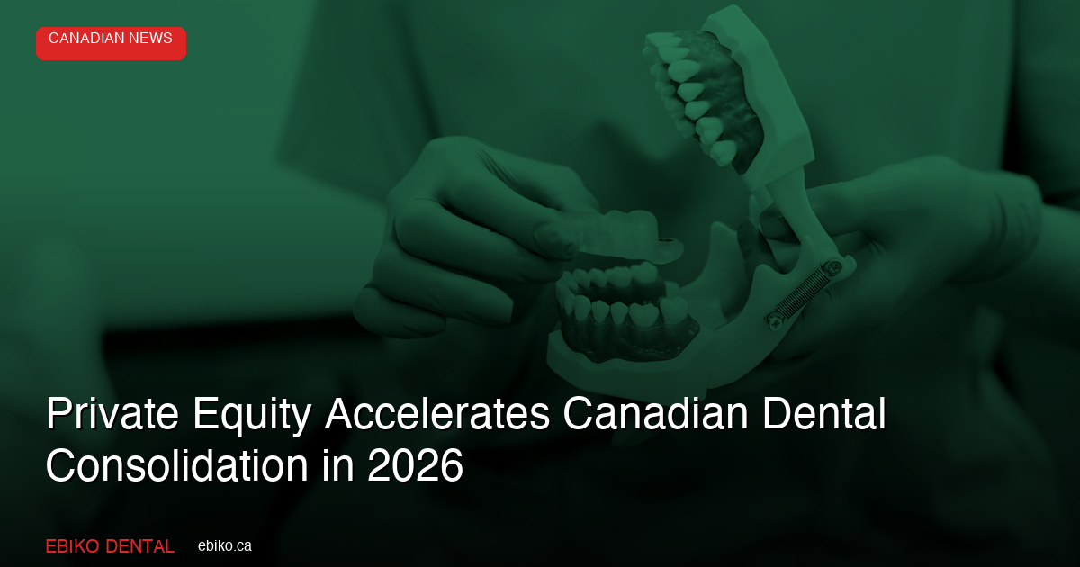 Private Equity Accelerates Canadian Dental Consolidation: Dentalcorp's $2.2B Take-Private and 123Dentist's Expansion - EBIKO Dental Blog