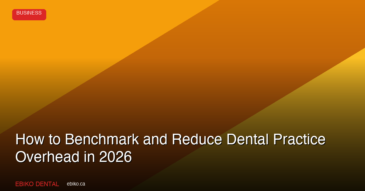 How to Benchmark and Reduce Dental Practice Overhead in 2026: A Category-by-Category Guide - EBIKO Dental Blog