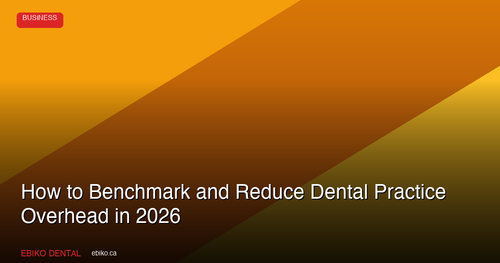 How to Benchmark and Reduce Dental Practice Overhead in 2026: A Category-by-Category Guide