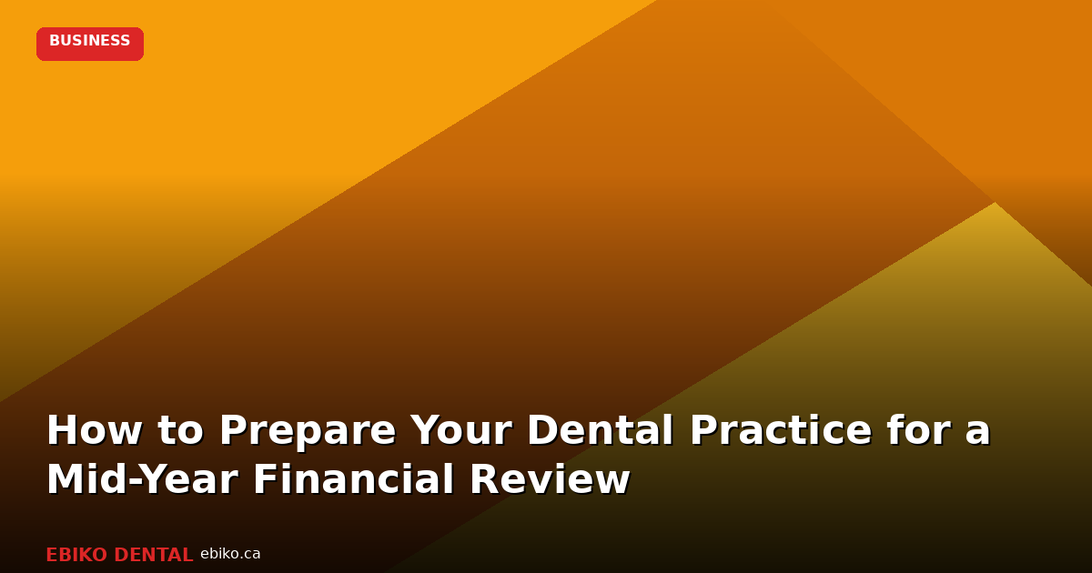 How to Prepare Your Dental Practice for a Mid-Year Financial Review in 2026 - EBIKO Dental Blog