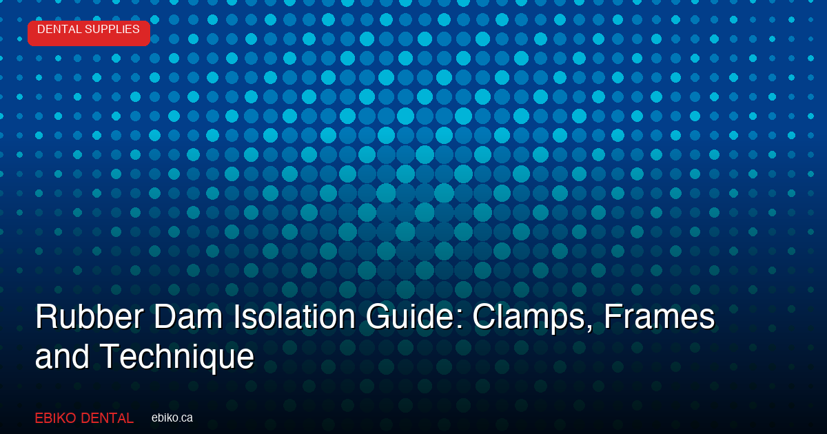 Rubber Dam Isolation Guide: Clamps, Frames and Technique for Canadian Practices - EBIKO Dental Blog