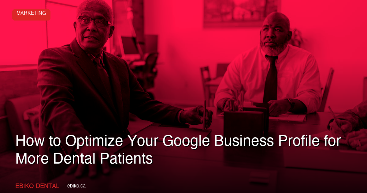 How to Optimize Your Google Business Profile to Attract More Dental Patients in the GTA - EBIKO Dental Blog