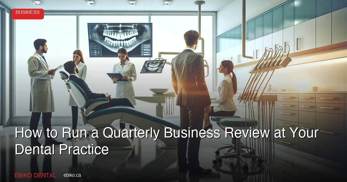 How to Conduct a Quarterly Business Review for Your Dental Practice - EBIKO Dental Blog