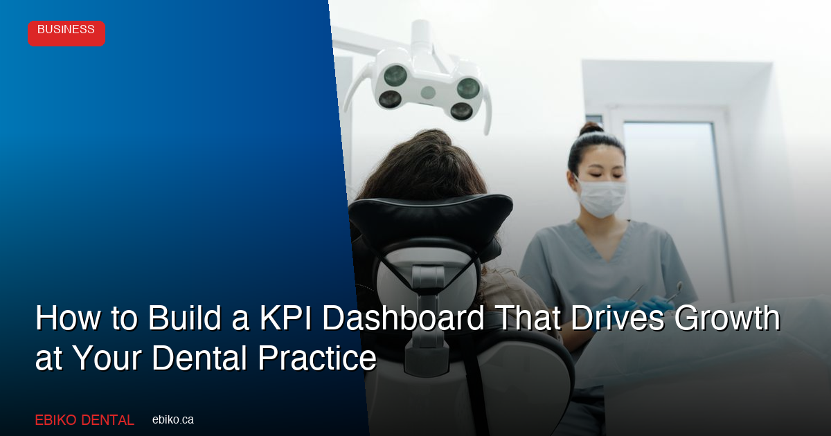 Build a KPI Dashboard for Your Dental Practice in 2026 - EBIKO Dental Blog
