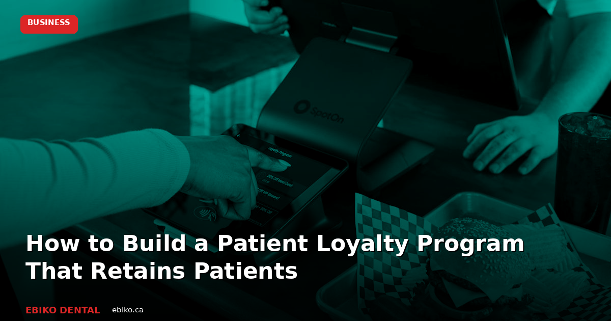 How to Build a Patient Loyalty Program That Actually Retains Patients at Your Dental Practice - EBIKO Dental Blog