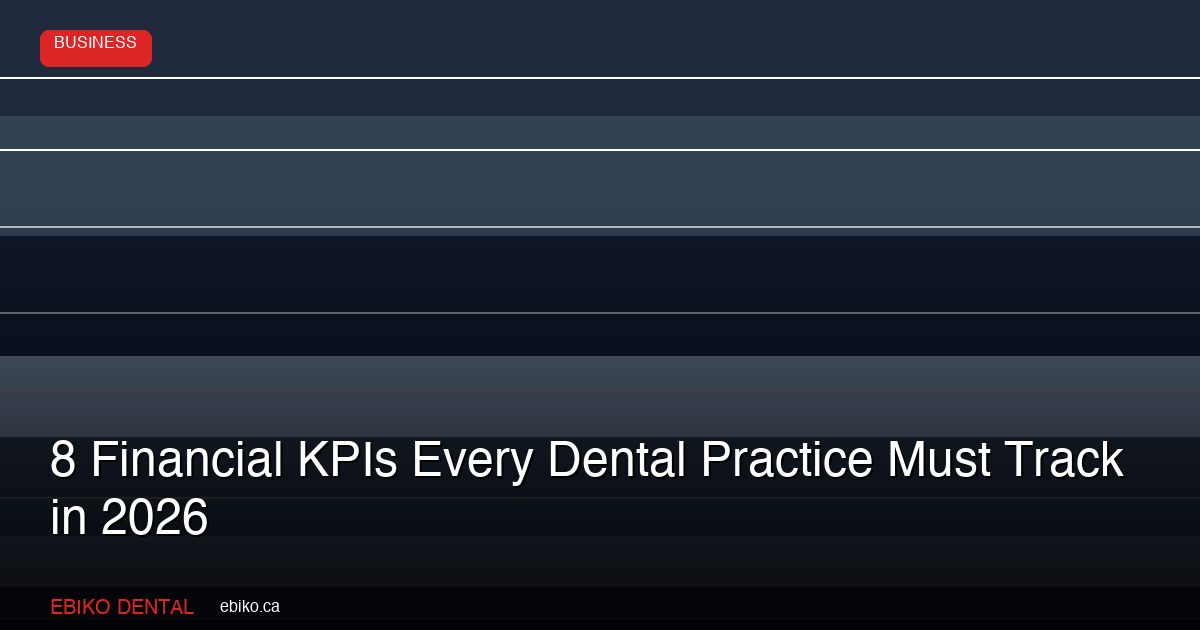 8 Financial KPIs Every Dental Practice Owner Should Track in 2026 - EBIKO Dental Blog
