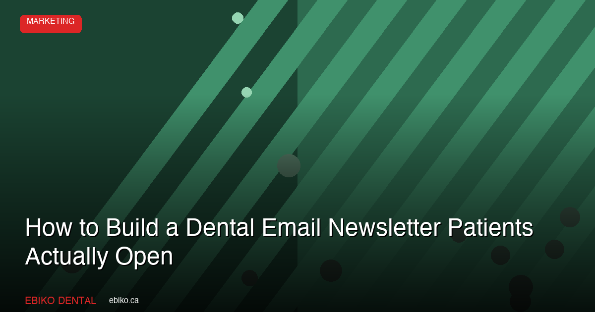 How to Build a Dental Practice Email Newsletter That Patients Actually Open in 2026 - EBIKO Dental Blog