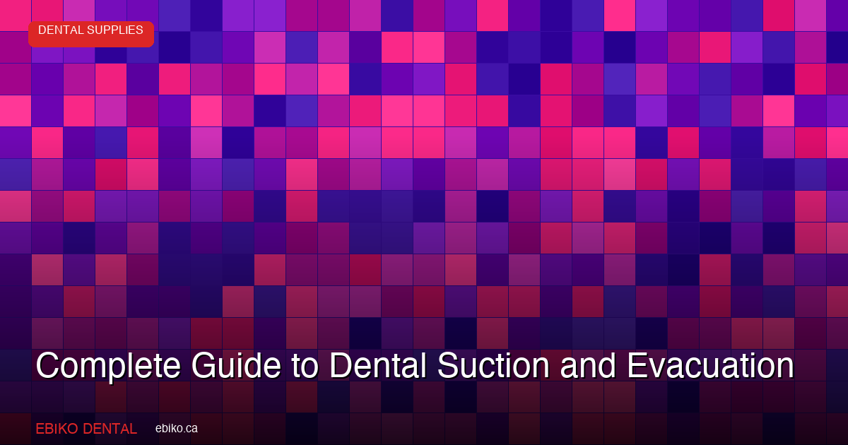 Complete Guide to Dental Suction and Evacuation for Canadian Practices - EBIKO Dental Blog
