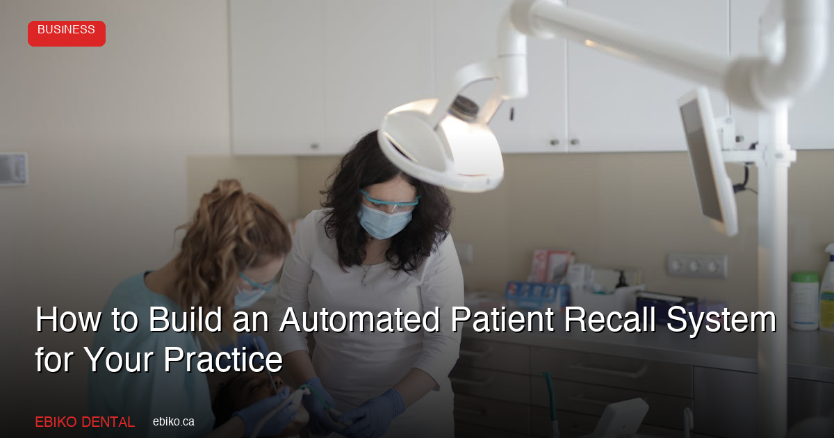 How to Build an Automated Patient Recall System That Keeps Your Dental Schedule Full in 2026 - EBIKO Dental Blog