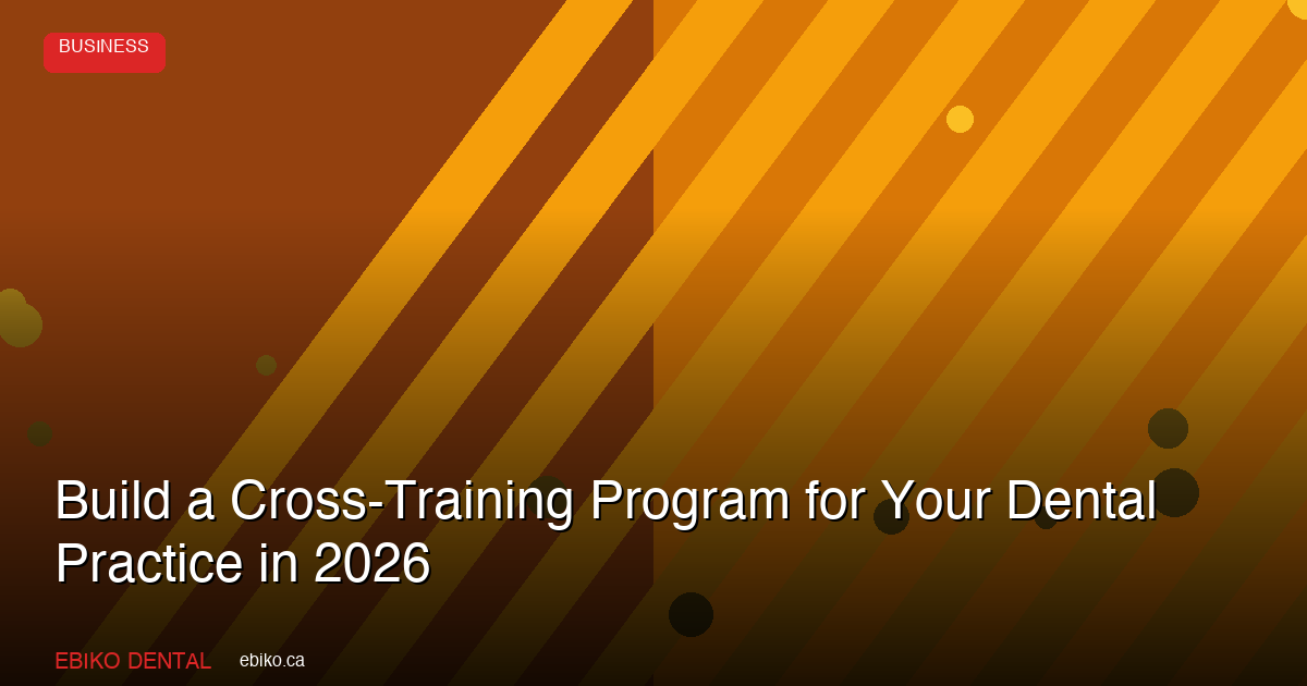 Build a Cross-Training Program for Your Dental Practice in 2026 - EBIKO Dental Blog