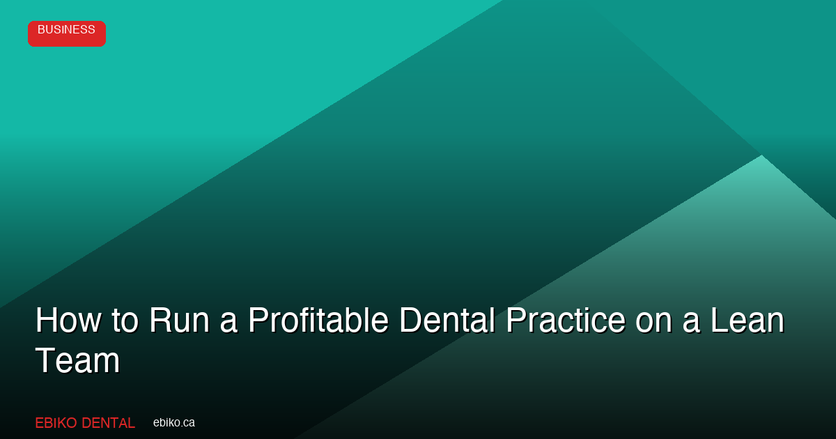 How to Run a Profitable Dental Practice on a Lean Team in 2026 - EBIKO Dental Blog