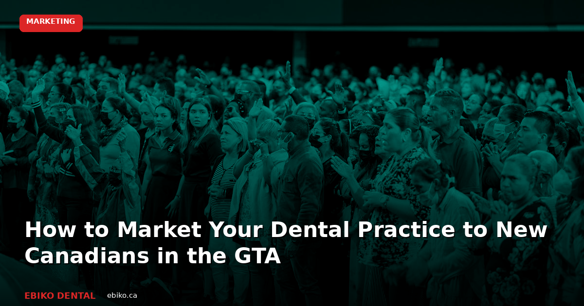 How to Market Your Dental Practice to New Canadians in the GTA - EBIKO Dental Blog