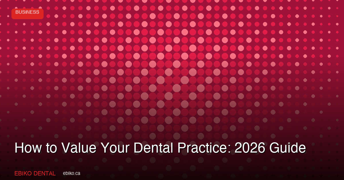 How to Value Your Dental Practice: A 2026 Canadian Guide - EBIKO Dental Blog
