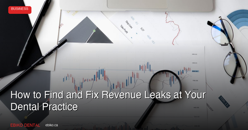 How to Find and Fix the 7 Most Common Revenue Leaks at Your Dental Practice in 2026
