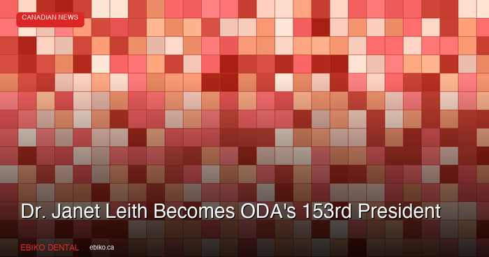 Dr. Janet Leith Becomes ODA's 153rd President: What Her Agenda Means for Ontario Dentists in 2026