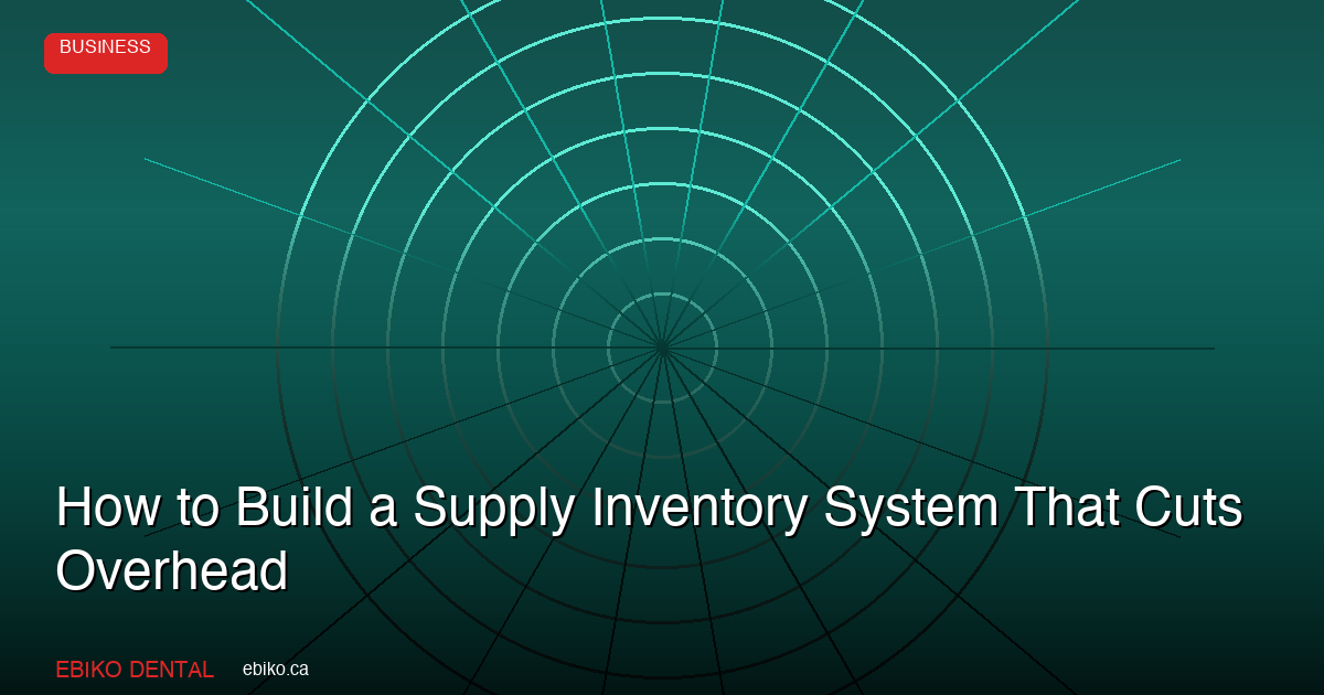 How to Build a Dental Supply Inventory Management System That Cuts Overhead in 2026 - EBIKO Dental Blog