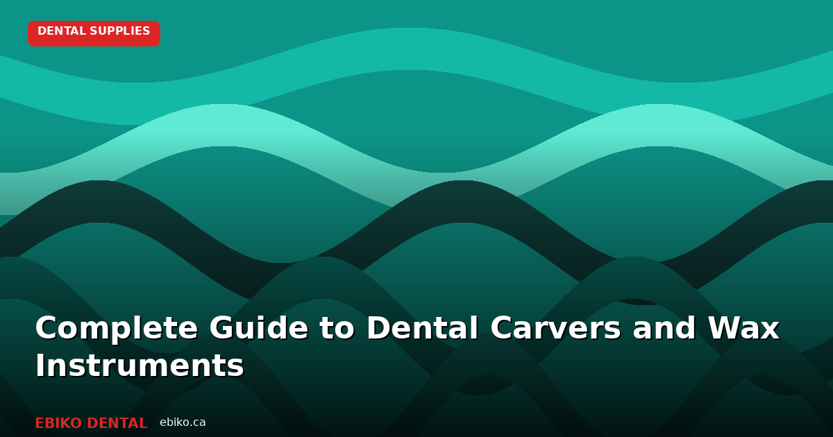 Complete Guide to Dental Carvers and Wax Instruments for Restorative Procedures - EBIKO Dental Blog