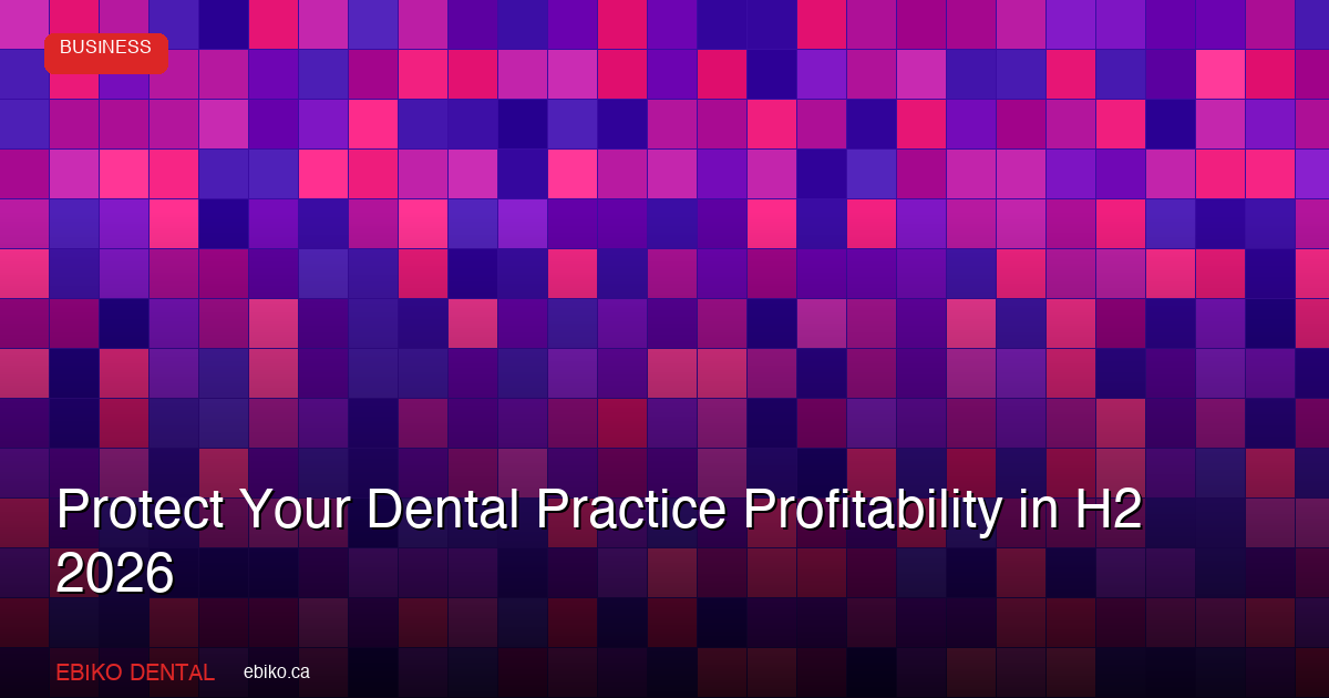 How to Protect Your Dental Practice Profitability in the Second Half of 2026 - EBIKO Dental Blog