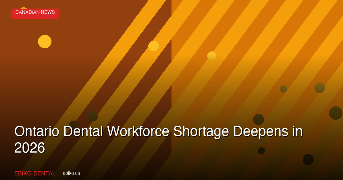 Ontario Dental Workforce Shortage Deepens: Wait Times, Pay Gaps, and What Practices Can Do in 2026 - EBIKO Dental Blog