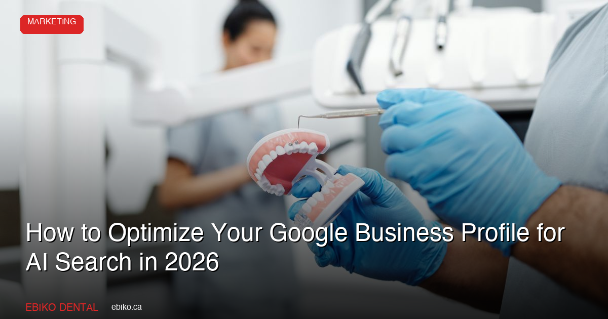 How to Optimize Your Google Business Profile for AI Search in 2026 - EBIKO Dental Blog