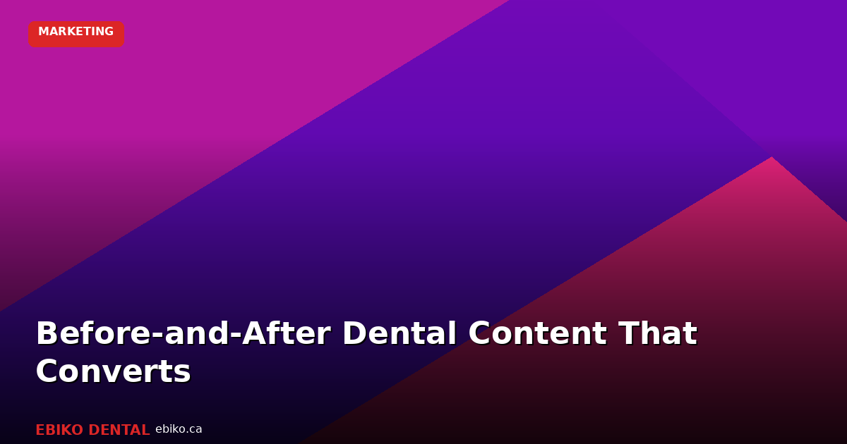 How to Create Before-and-After Dental Content That Converts on Social Media in 2026 - EBIKO Dental Blog