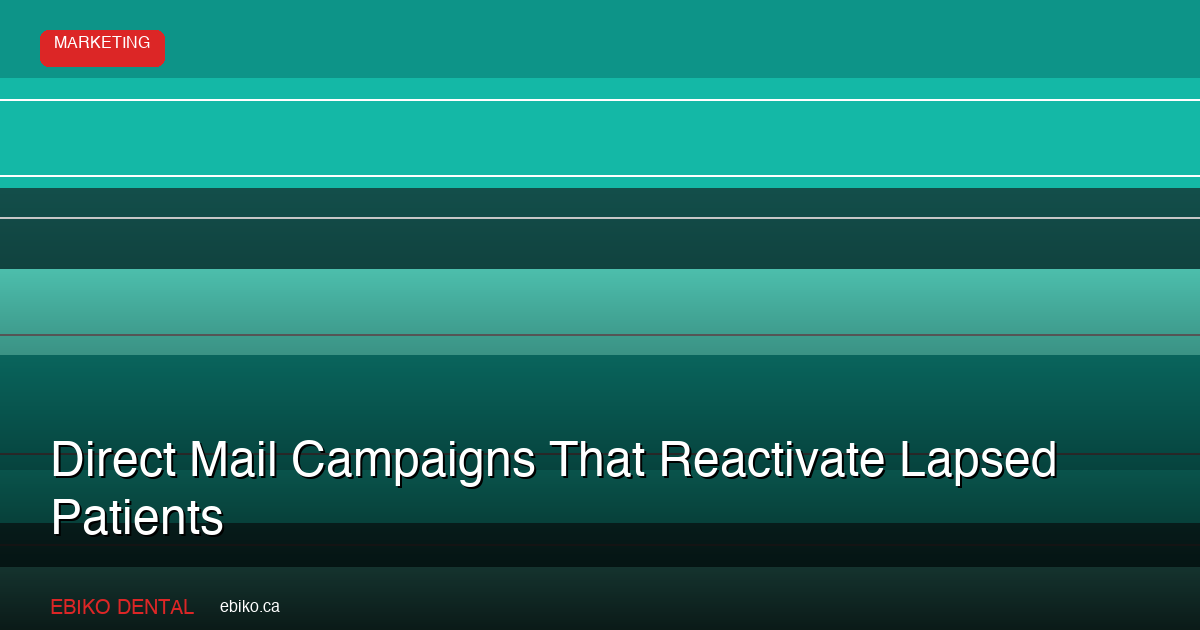How to Build a Direct Mail Recall Campaign That Reactivates Lapsed Dental Patients in the GTA - EBIKO Dental Blog