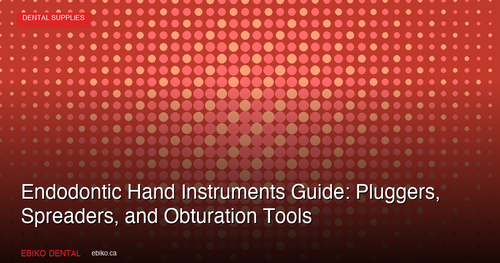 Complete Guide to Endodontic Hand Instruments: Pluggers, Spreaders, and Obturation Tools for Canadian Practices