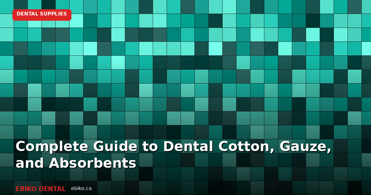 Complete Guide to Dental Cotton, Gauze, and Absorbents for Canadian Practices - EBIKO Dental Blog