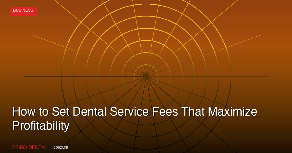 How to Set Dental Service Fees That Maximize Profitability Without Losing Patients in 2026 - EBIKO Dental Blog