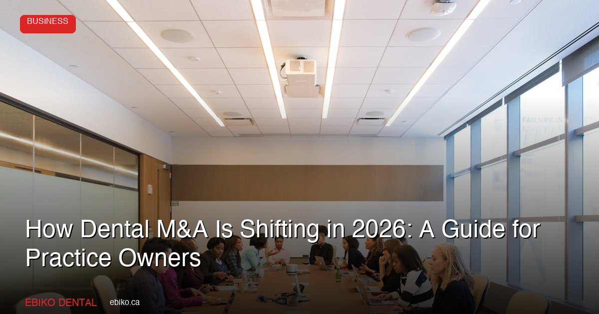 How the Dental M&A Landscape Is Shifting in 2026: What Independent Practice Owners Should Know - EBIKO Dental Blog