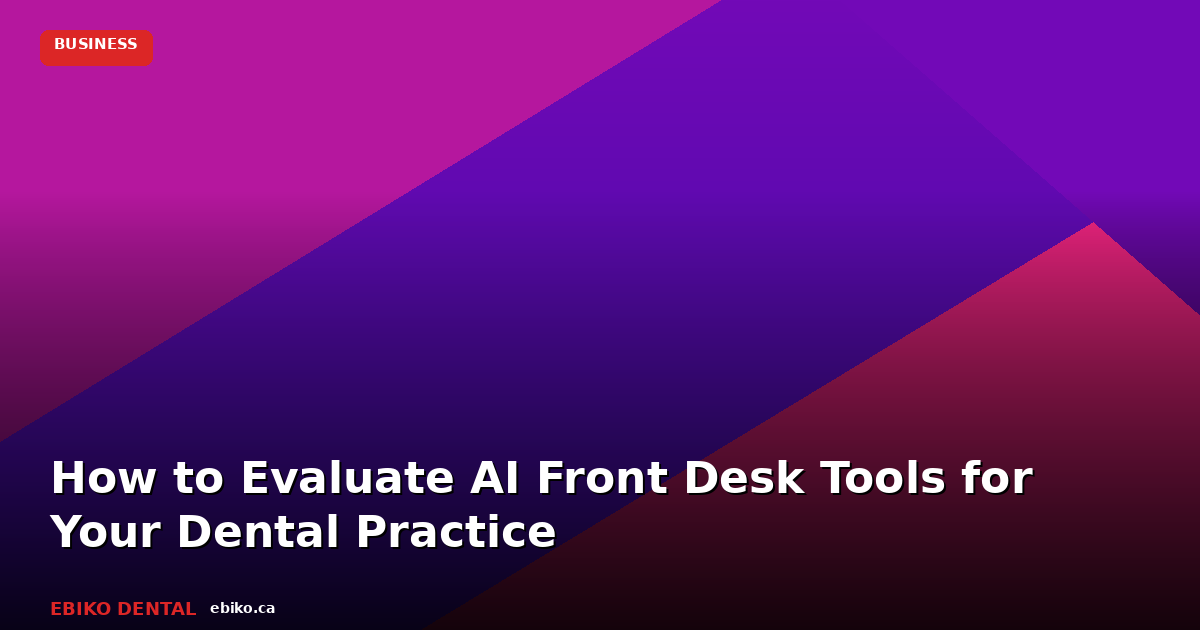 How to Evaluate AI Front Desk Tools for Your Dental Practice in 2026 - EBIKO Dental Blog