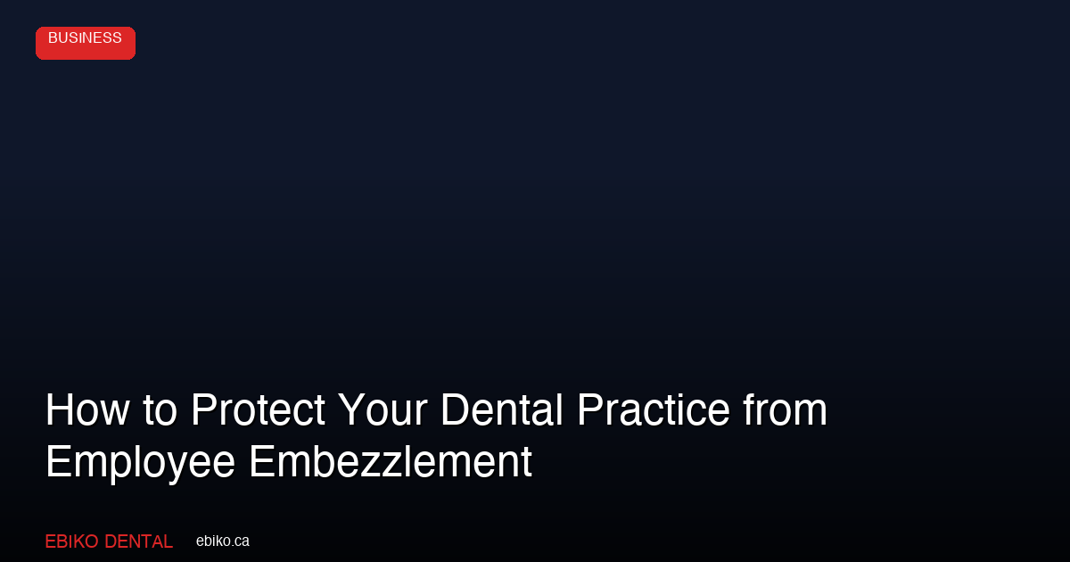 How to Protect Your Dental Practice from Employee Embezzlement - EBIKO Dental Blog