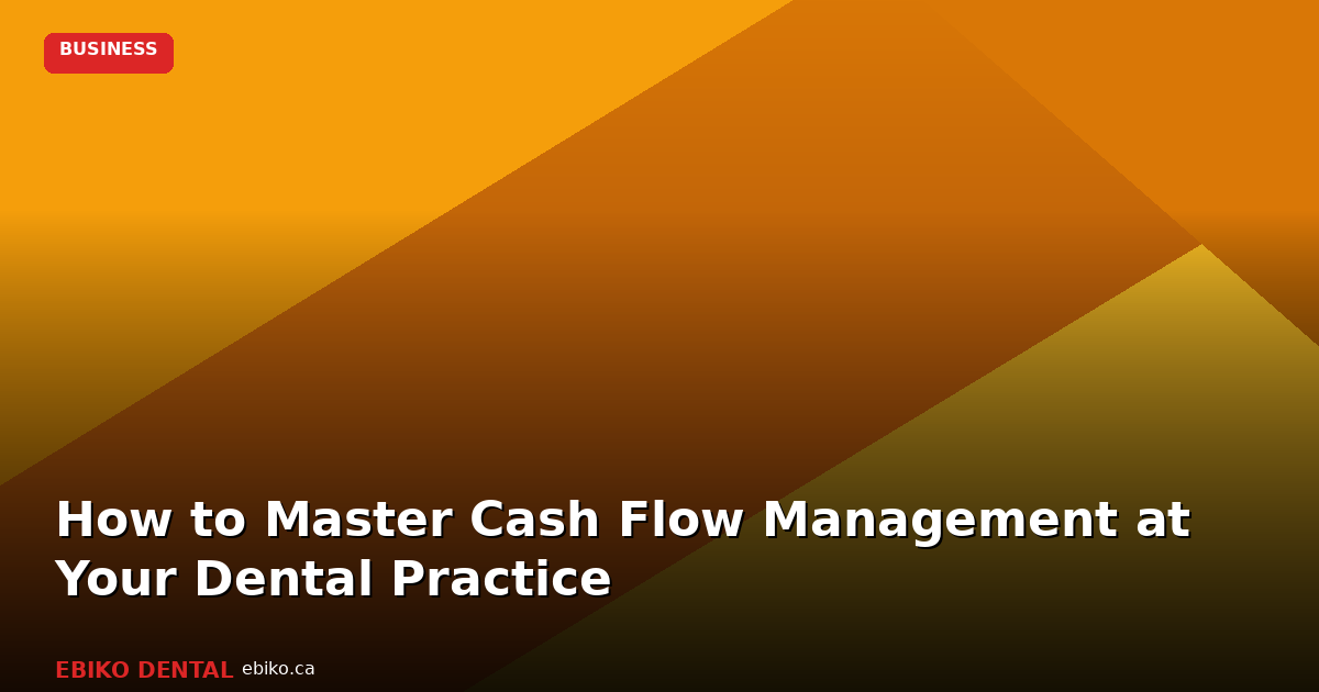 How to Master Cash Flow Management at Your Canadian Dental Practice in 2026 - EBIKO Dental Blog