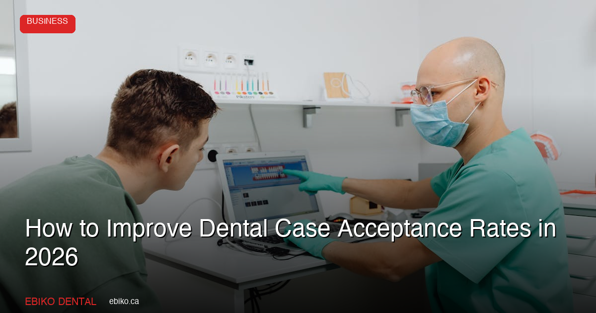 How to Improve Dental Case Acceptance Rates in 2026 - EBIKO Dental Blog