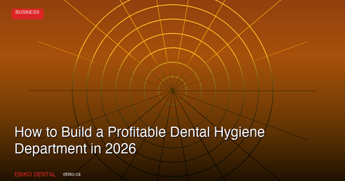 How to Build a Profitable Dental Hygiene Department at Your Practice in 2026