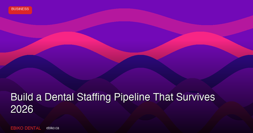 How to Build a Dental Staffing Pipeline That Survives the 2026 Workforce Crisis