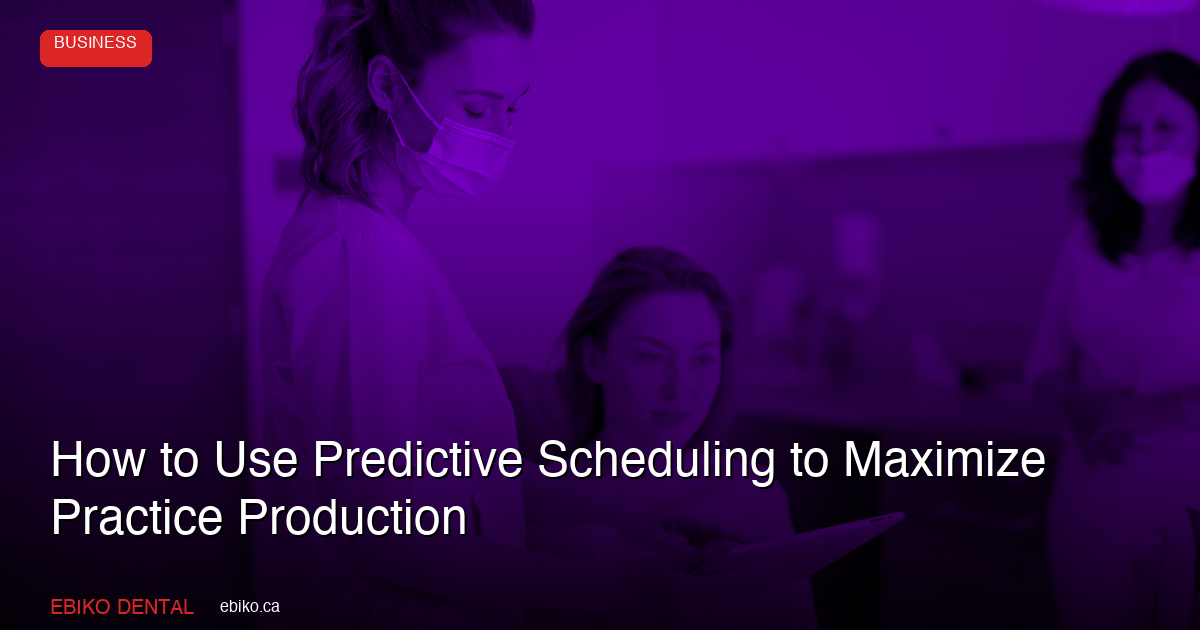 How to Use Predictive Scheduling and No-Show Prevention to Maximize Dental Practice Production in 2026 - EBIKO Dental Blog