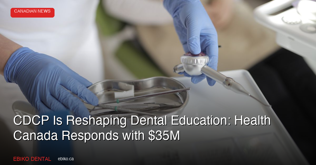 CDCP Is Reshaping Dental Education: How Health Canada's $35M Response Addresses the Training Crisis - EBIKO Dental Blog