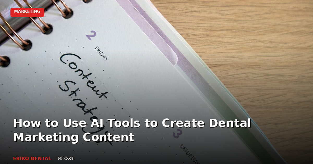 How to Use AI Tools to Create Dental Marketing Content That Converts in 2026 - EBIKO Dental Blog